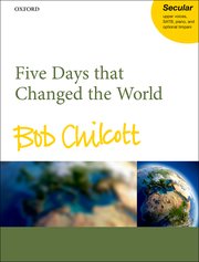 Five Days that Changed the World - Bob Chilcott